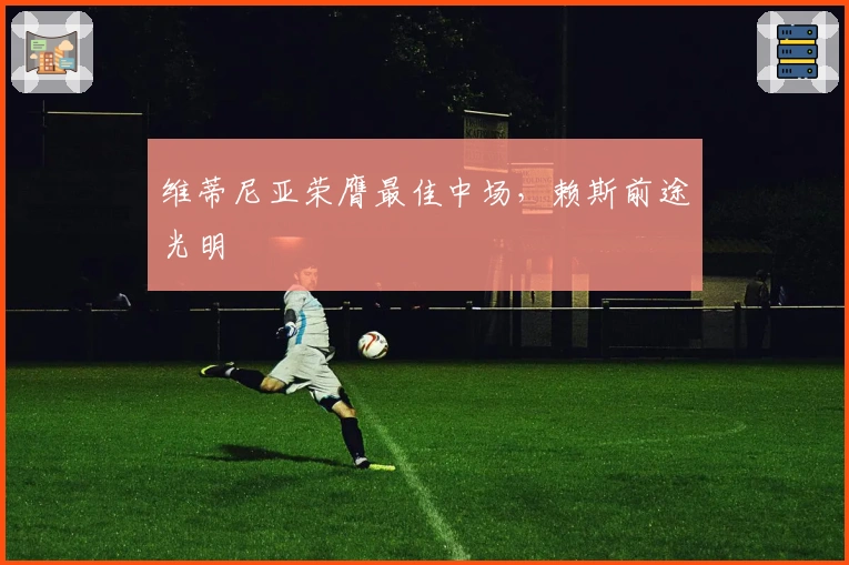 维蒂尼亚荣膺最佳中场，赖斯前途光明