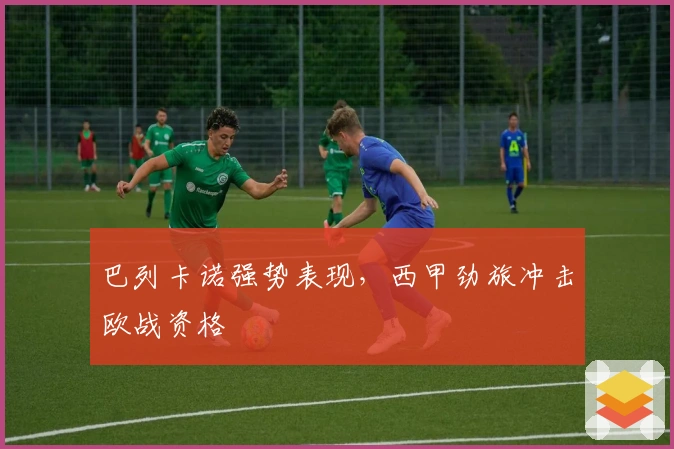 巴列卡诺强势表现，西甲劲旅冲击欧战资格