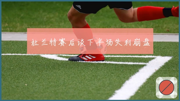 杜兰特赛后谈下半场失利崩盘